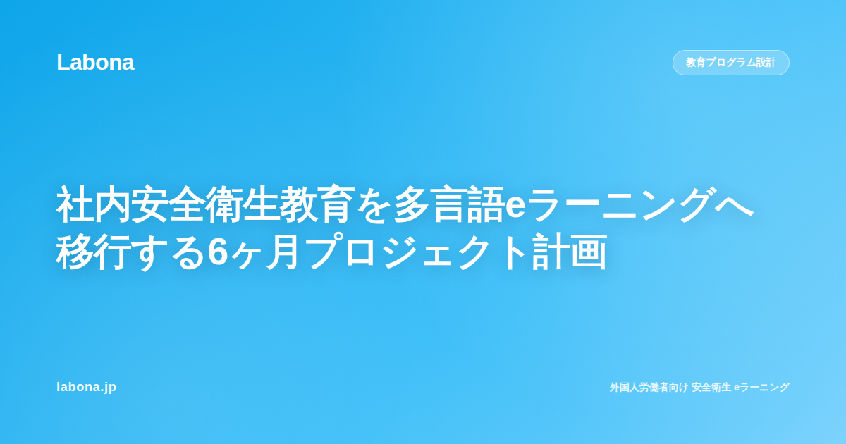 社内安全衛生教育を多言語eラーニングへ移行する6ヶ月プロジェクト計画
