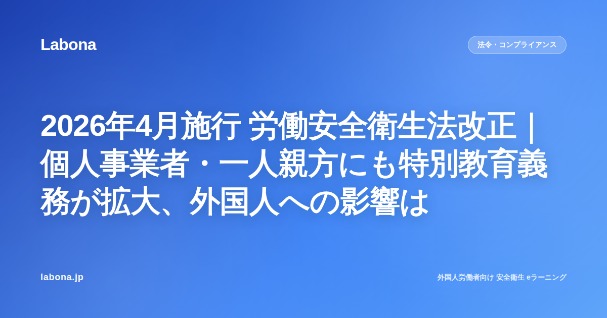 2026年4月施行 労働安全衛生法改正|個人事業者・一人親方にも特別教育義務が拡大、外国人への影響は