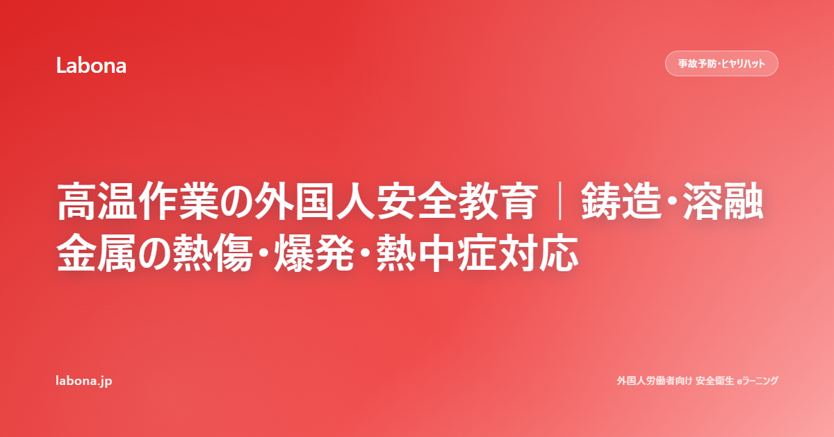 高温作業の外国人安全教育|鋳造・溶融金属の熱傷・爆発・熱中症対応